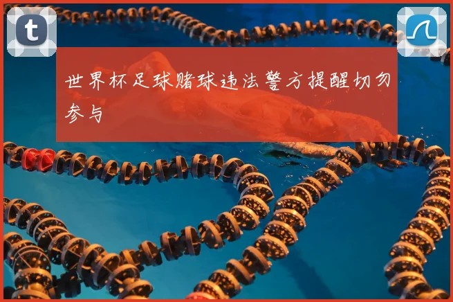 世界杯足球赌球违法警方提醒切勿参与