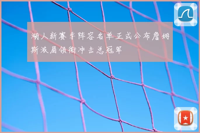 湖人新赛季阵容名单正式公布詹姆斯浓眉领衔冲击总冠军