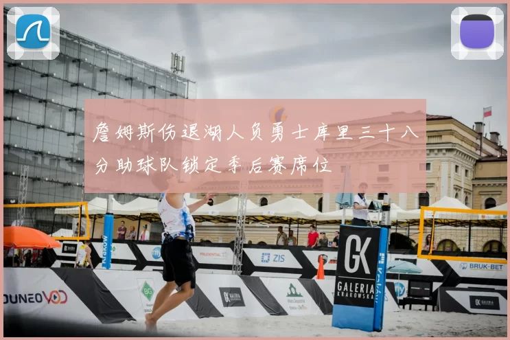 詹姆斯伤退湖人负勇士库里三十八分助球队锁定季后赛席位