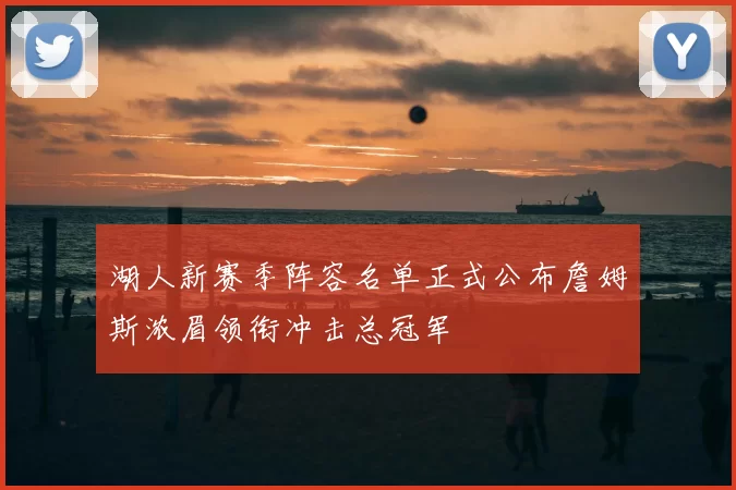 湖人新赛季阵容名单正式公布詹姆斯浓眉领衔冲击总冠军