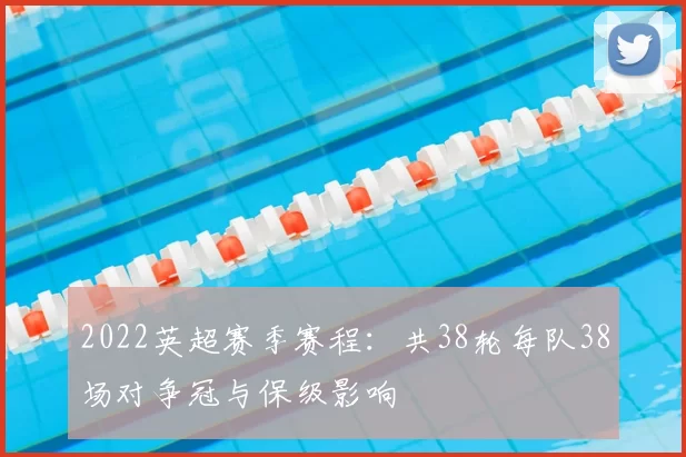 2022英超赛季赛程：共38轮每队38场对争冠与保级影响