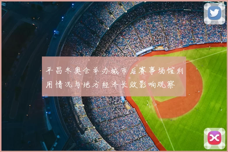 平昌冬奥会举办城市后赛事场馆利用情况与地方经济长效影响观察