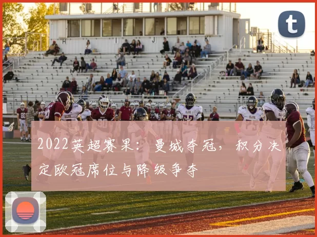 2022英超赛果：曼城夺冠，积分决定欧冠席位与降级争夺