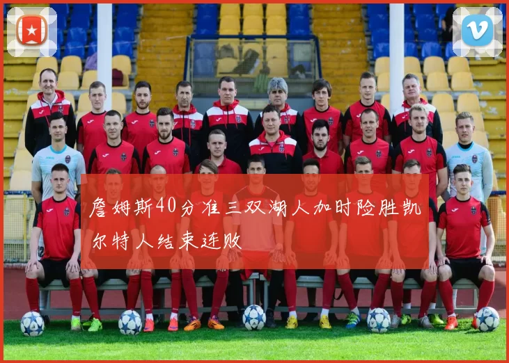 詹姆斯40分准三双湖人加时险胜凯尔特人结束连败