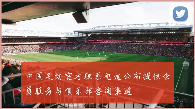 中国足协官方联系电话公布提供会员服务与俱乐部咨询渠道