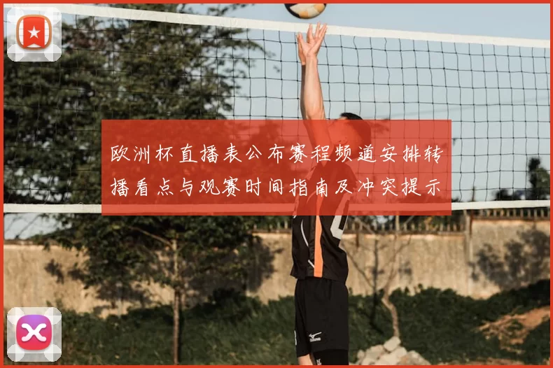 欧洲杯直播表公布赛程频道安排转播看点与观赛时间指南及冲突提示